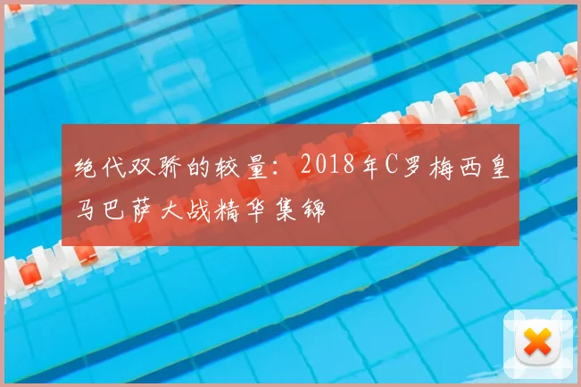 绝代双骄的较量：2018年C罗梅西皇马巴萨大战精华集锦